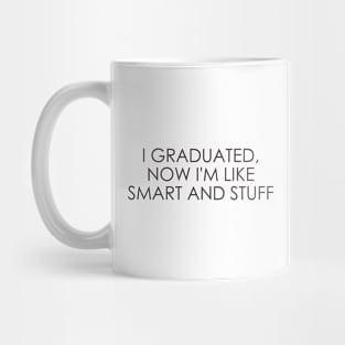 I graduated, now I'm like smart and stuff Mug